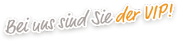 Bei uns sind Sie der VIP!